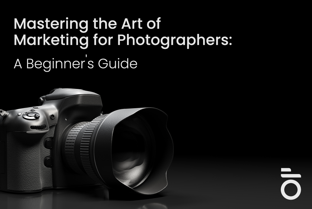 Mastering the Art of Marketing for Photographers: A Beginner’s Guide